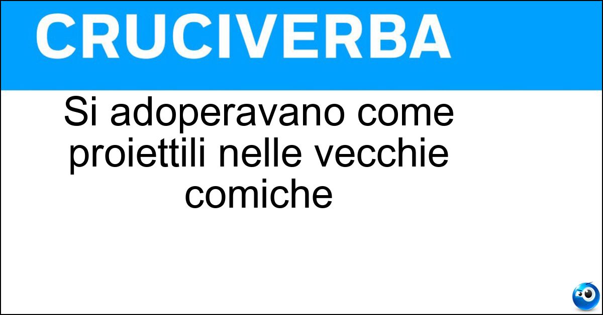 Si adoperavano come proiettili nelle vecchie comiche Soluzione Si adoperavano come proiettili nelle vecchie comiche - Torte