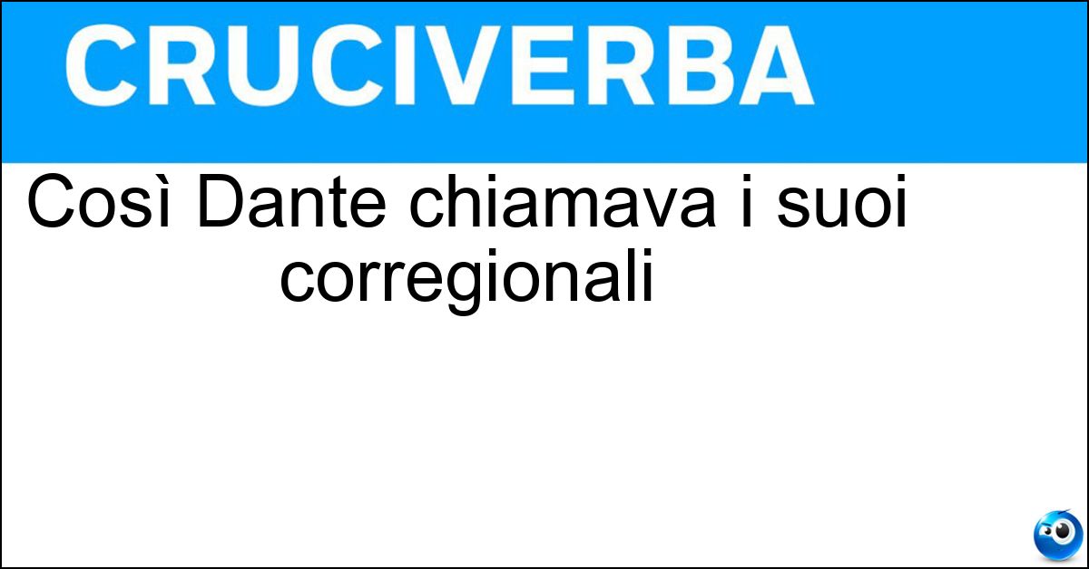 Così Dante chiamava i suoi corregionali Soluzione Così Dante chiamava i suoi corregionali - Toschi
