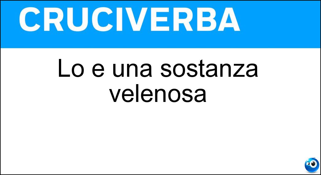 Lo è una sostanza velenosa Soluzione Cruciverba: Lo è una sostanza velenosa - Risposta Tossica