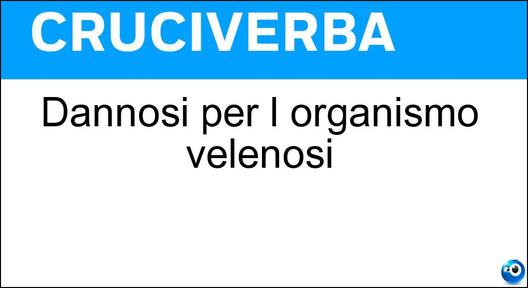 Dannosi per l organismo velenosi Soluzione Dannosi per l organismo velenosi - Tossici