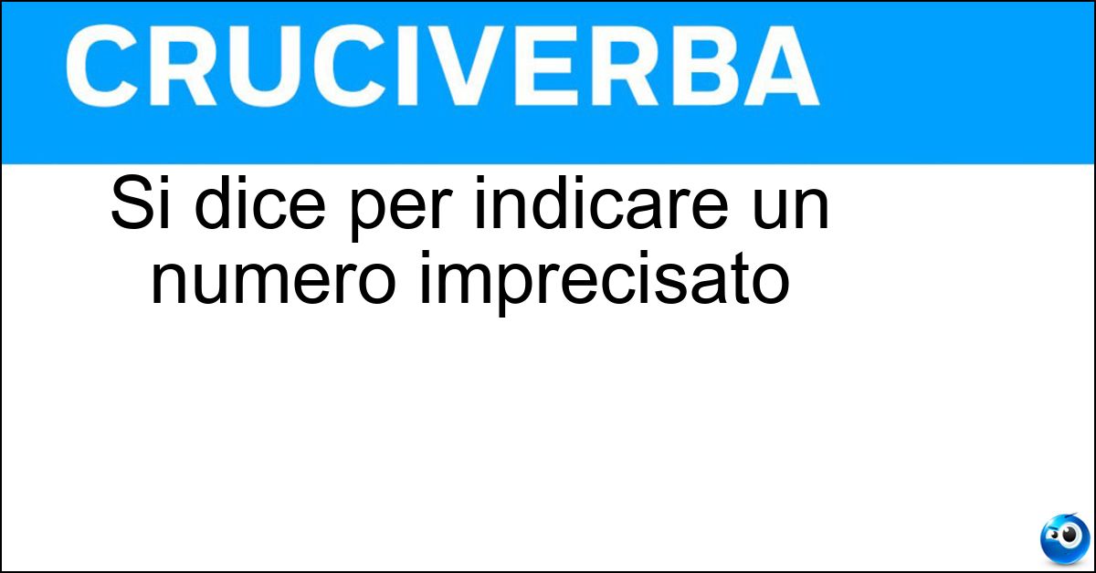 Si dice per indicare un numero imprecisato Soluzione Si dice per indicare un numero imprecisato - Tot