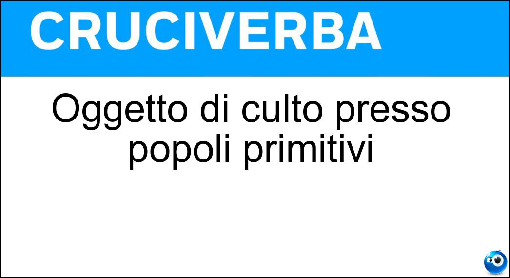 Oggetto di culto presso popoli primitivi Soluzione Oggetto di culto presso popoli primitivi - Totem