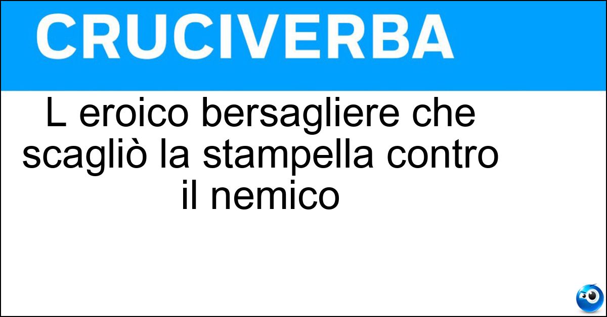 L eroico bersagliere che scagliò la stampella contro il nemico Soluzione L eroico bersagliere che scagliò la stampella contro il nemico - Toti