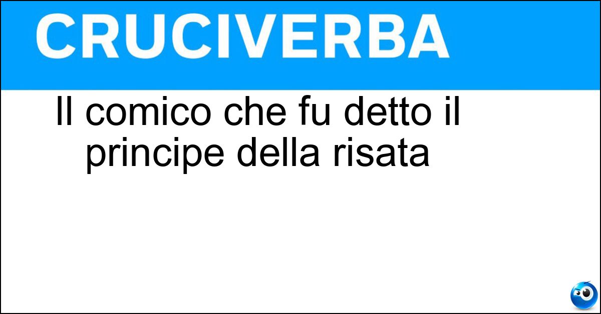Il comico che fu detto il principe della risata Soluzione Il comico che fu detto il principe della risata - Totò