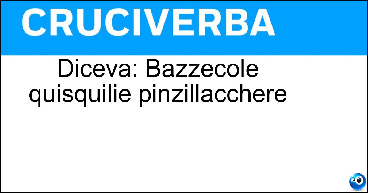 Diceva: Bazzecole quisquilie pinzillacchere Soluzione Diceva: Bazzecole quisquilie pinzillacchere - Totò