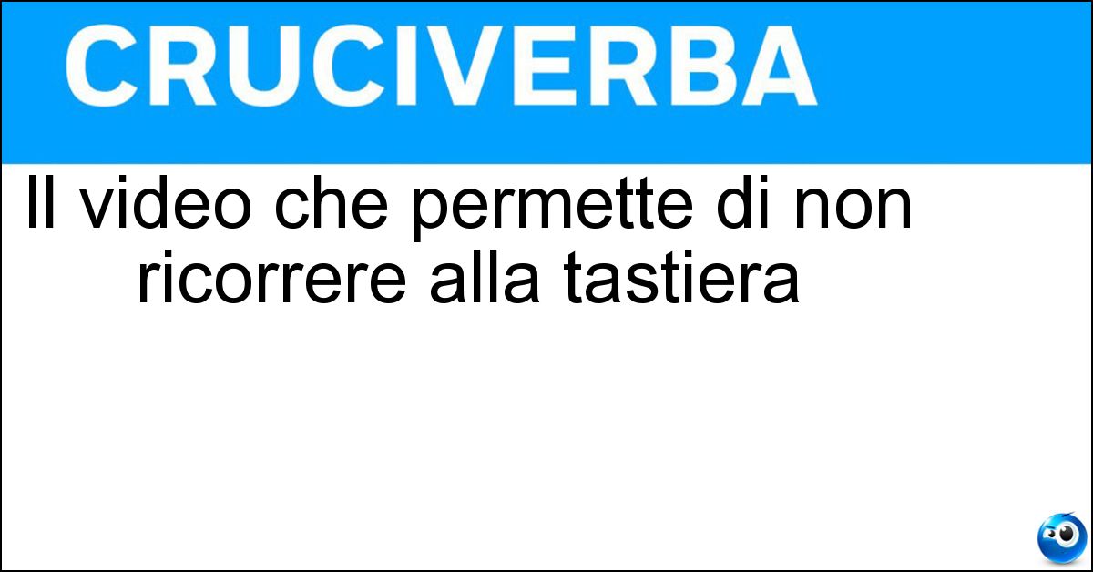 Il video che permette di non ricorrere alla tastiera Soluzione Il video che permette di non ricorrere alla tastiera - Touch Screen