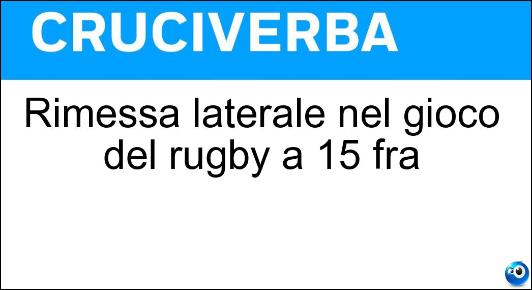 Rimessa laterale nel gioco del rugby a 15 fra Soluzione Cruciverba: Rimessa laterale nel gioco del rugby a 15 fra - Risposta Touche