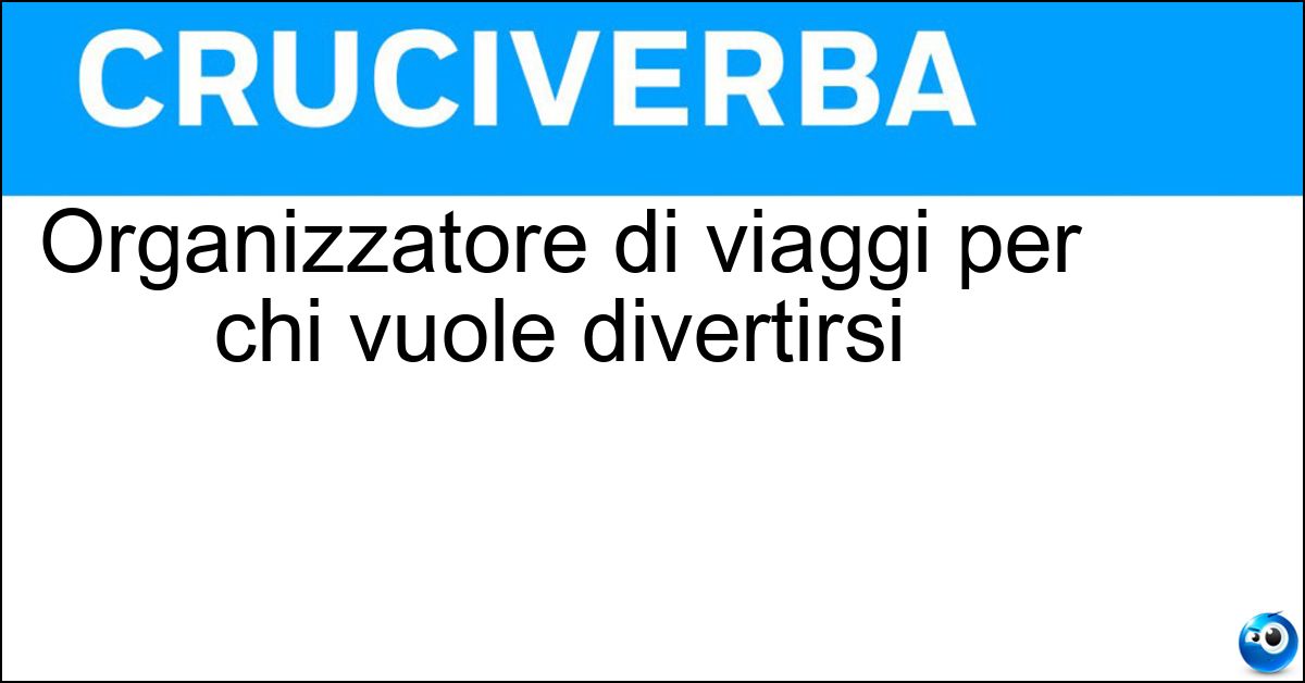Organizzatore di viaggi per chi vuole divertirsi Soluzione Organizzatore di viaggi per chi vuole divertirsi - Tour Operator