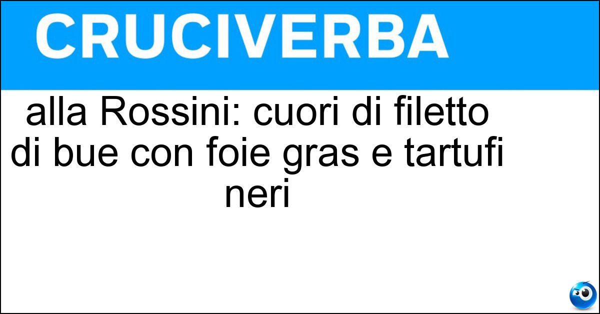 Soluzione alla Rossini: cuori di filetto di bue con foie gras e tartufi neri - Tournedos