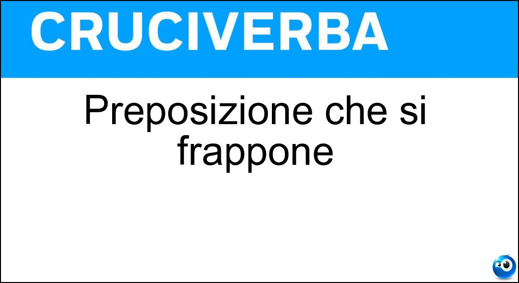 Preposizione che si frappone Soluzione Preposizione che si frappone - Tra