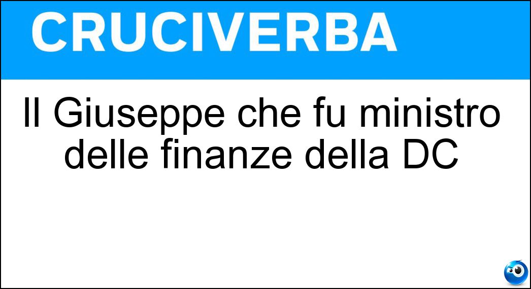 Il Giuseppe che fu ministro delle finanze della DC Soluzione Il Giuseppe che fu ministro delle finanze della DC - Trabucchi