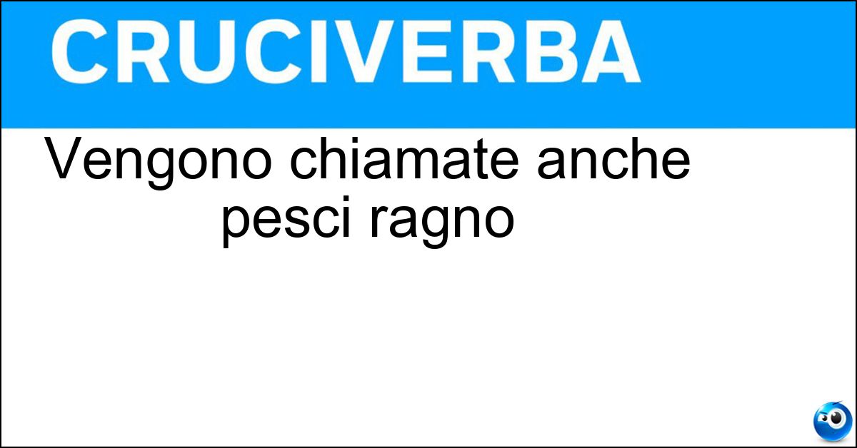 Vengono chiamate anche pesci ragno Soluzione Vengono chiamate anche pesci ragno - Tracine