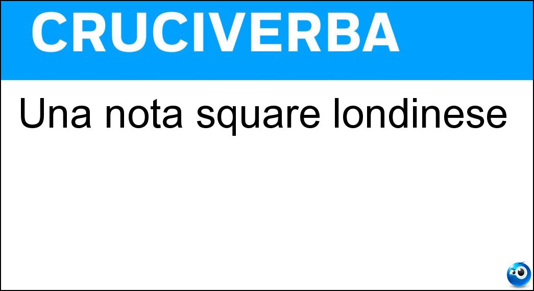 Una nota square londinese Soluzione Cruciverba: Una nota square londinese - Risposta Trafalgar
