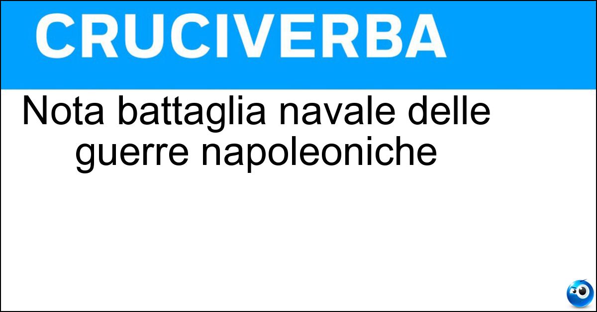 Nota battaglia navale delle guerre napoleoniche Soluzione Nota battaglia navale delle guerre napoleoniche - Trafalgar
