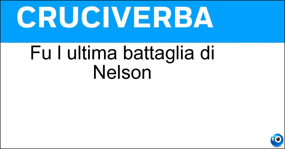 Soluzione Fu l ultima battaglia di Nelson - Trafalgar
