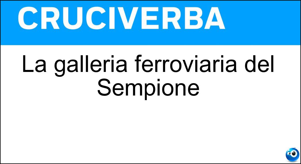 La galleria ferroviaria del Sempione Soluzione Cruciverba: La galleria ferroviaria del Sempione - Risposta Traforo
