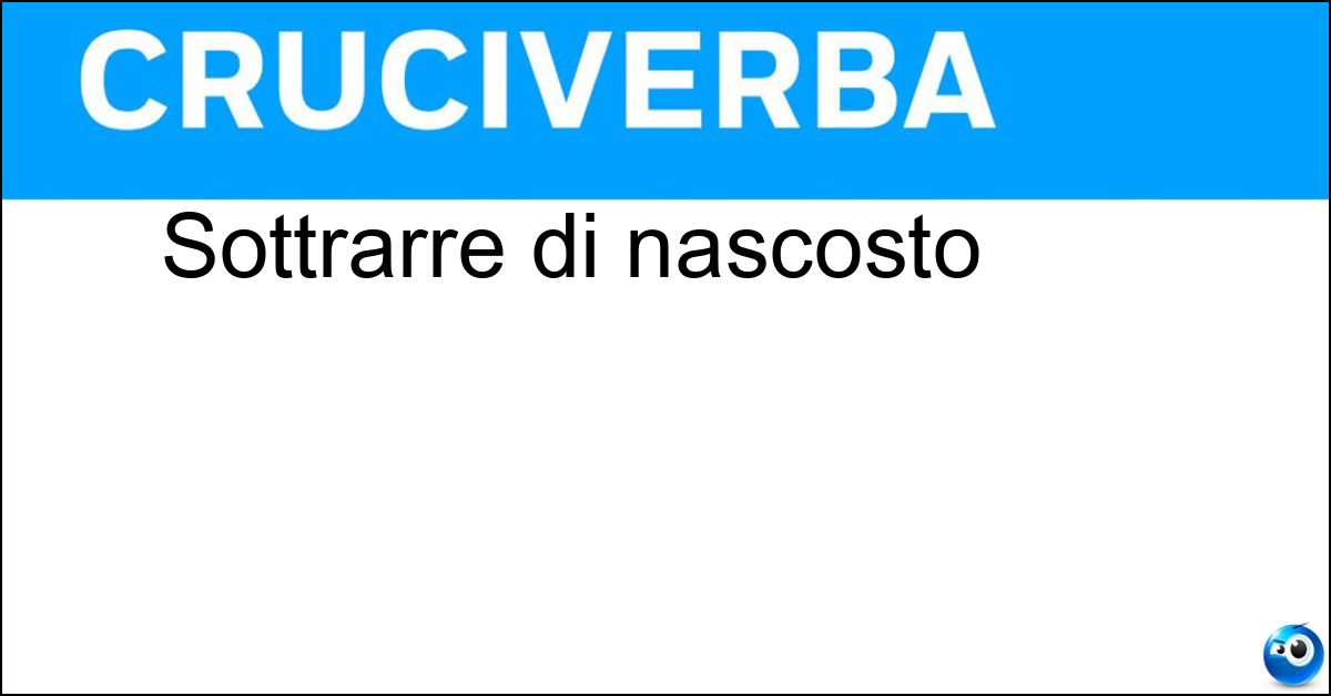 Soluzione Sottrarre di nascosto - Trafugare