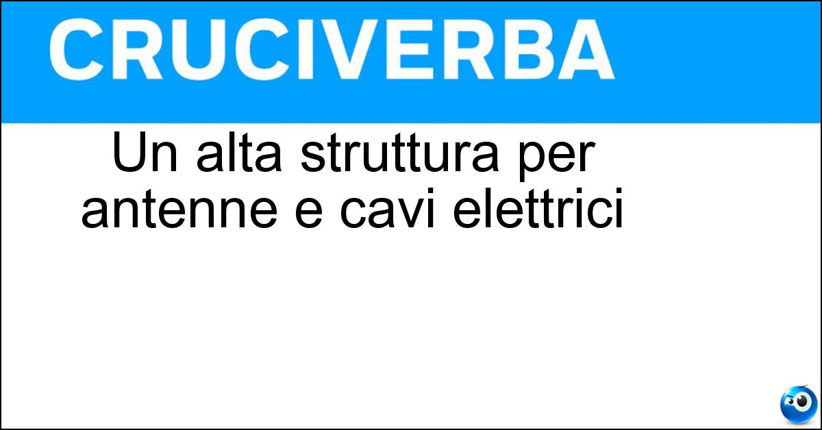 Un alta struttura per antenne e cavi elettrici Soluzione Un alta struttura per antenne e cavi elettrici - Traliccio