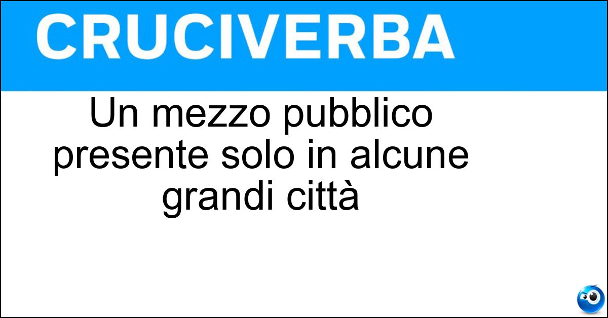 Soluzione Un mezzo pubblico presente solo in alcune grandi città - Tram