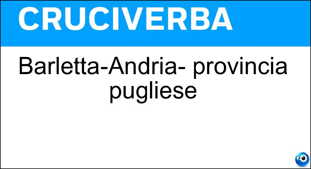 Barletta-Andria- provincia pugliese Soluzione Barletta-Andria- provincia pugliese - Trani