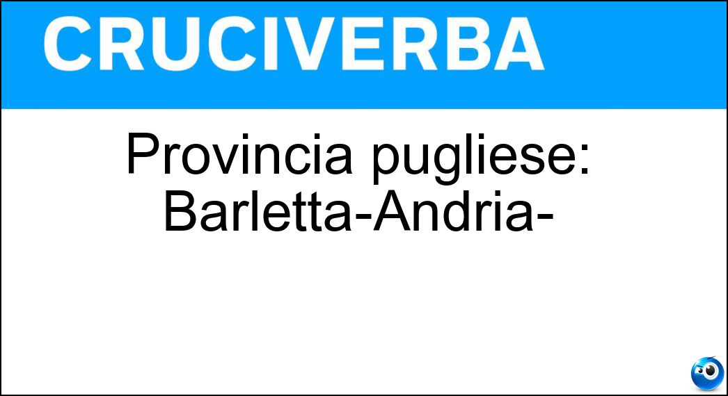 Provincia pugliese: Barletta-Andria- Soluzione Provincia pugliese: Barletta-Andria- - Trani