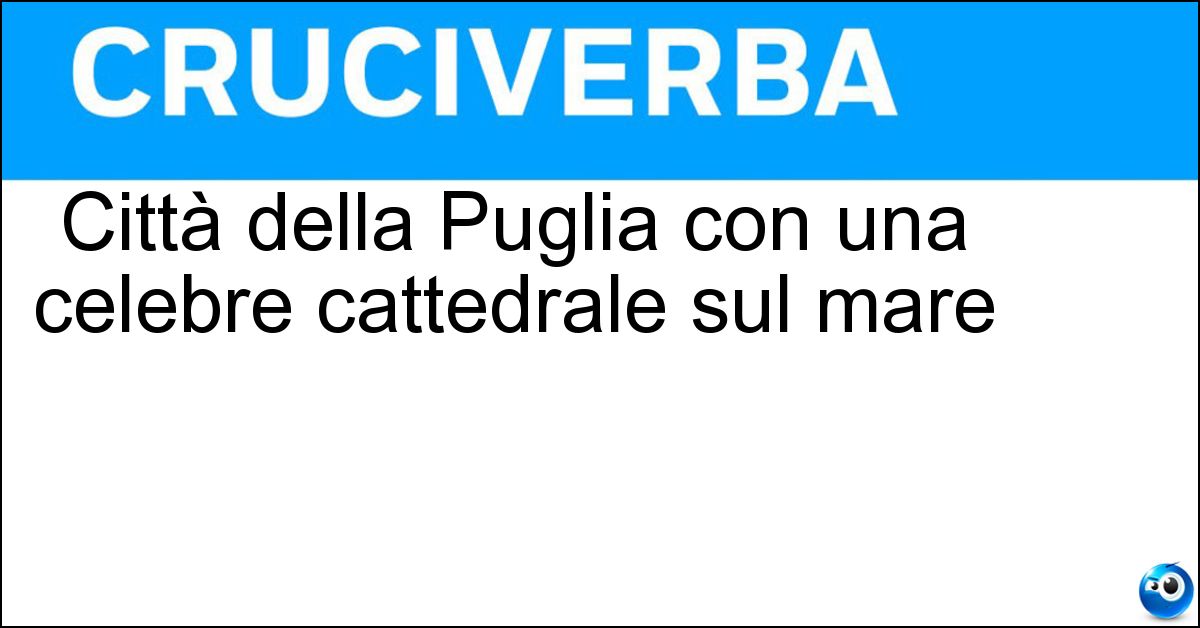 Città della Puglia con una celebre cattedrale sul mare Soluzione Città della Puglia con una celebre cattedrale sul mare - Trani