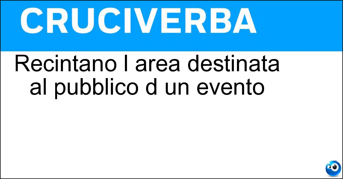 Soluzione Recintano l area destinata al pubblico d un evento - Transenne