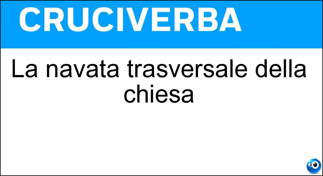 La navata trasversale della chiesa Soluzione La navata trasversale della chiesa - Transetto