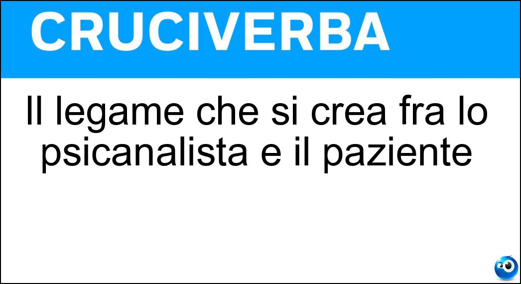 Il legame che si crea fra lo psicanalista e il paziente Il legame che si crea fra lo psicanalista e il paziente