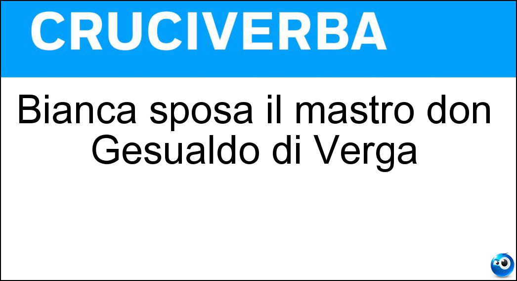 Bianca sposa il mastro don Gesualdo di Verga Soluzione Cruciverba: Bianca sposa il mastro don Gesualdo di Verga - Risposta Trao