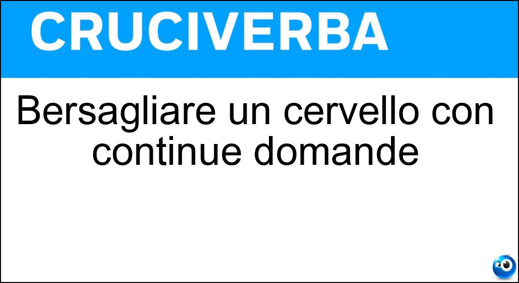 Bersagliare un cervello con continue domande Soluzione Cruciverba: Bersagliare un cervello con continue domande - Risposta Trapanare