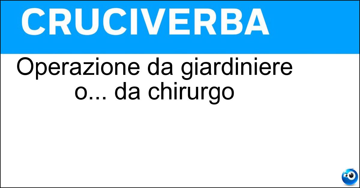 Operazione da giardiniere o... da chirurgo Soluzione Operazione da giardiniere o... da chirurgo - Trapianto