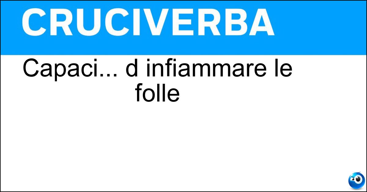 Capaci... d infiammare le folle Soluzione Capaci... d infiammare le folle - Trascinatori