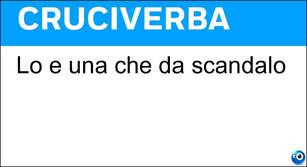 Lo è una che dà scandalo Soluzione Cruciverba: Lo è una che dà scandalo - Risposta Trasgressiva
