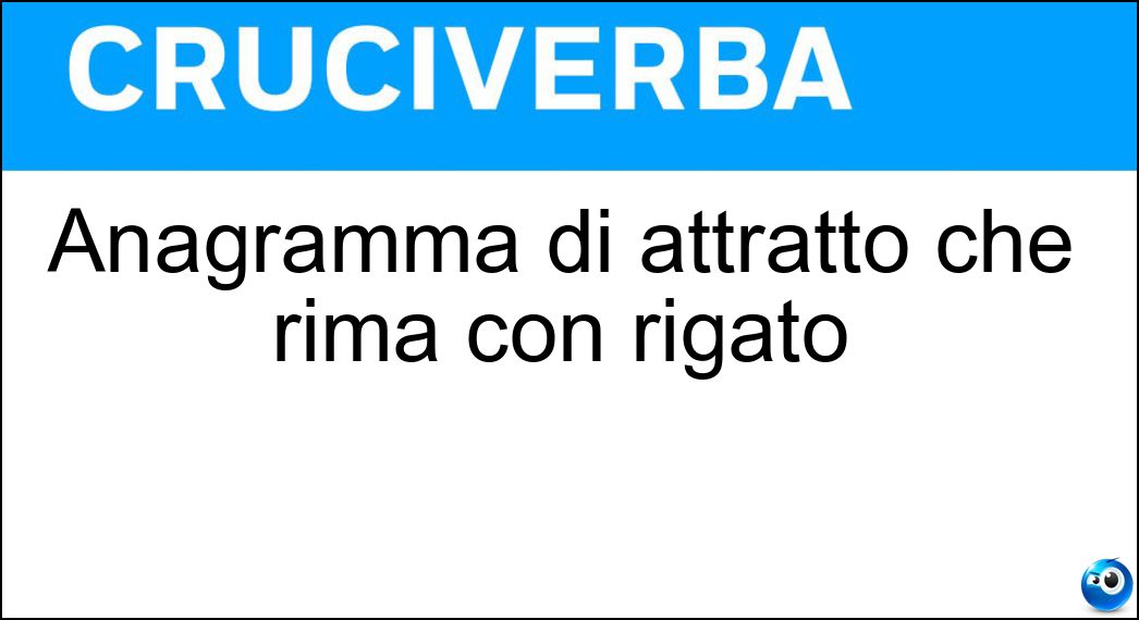 Anagramma di attratto che rima con rigato Soluzione Cruciverba: Anagramma di attratto che rima con rigato - Risposta Trattato