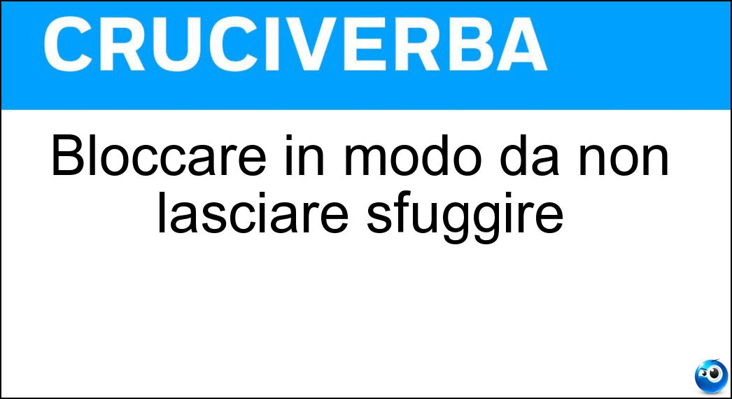 Bloccare in modo da non lasciare sfuggire Soluzione Bloccare in modo da non lasciare sfuggire - Trattenere