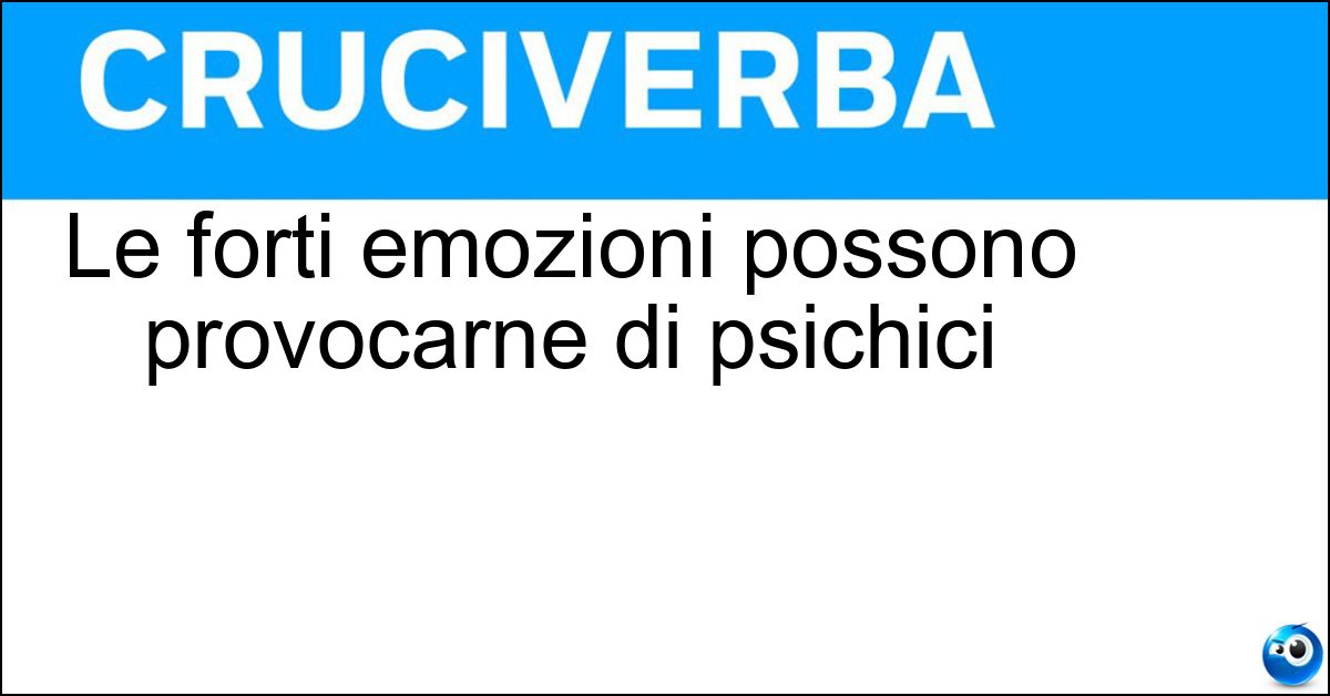 Le forti emozioni possono provocarne di psichici Soluzione Le forti emozioni possono provocarne di psichici - Traumi