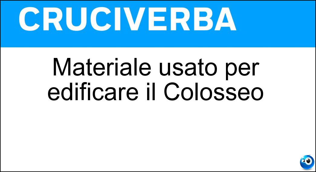 Materiale usato per edificare il Colosseo Soluzione Cruciverba: Materiale usato per edificare il Colosseo - Risposta Travertino