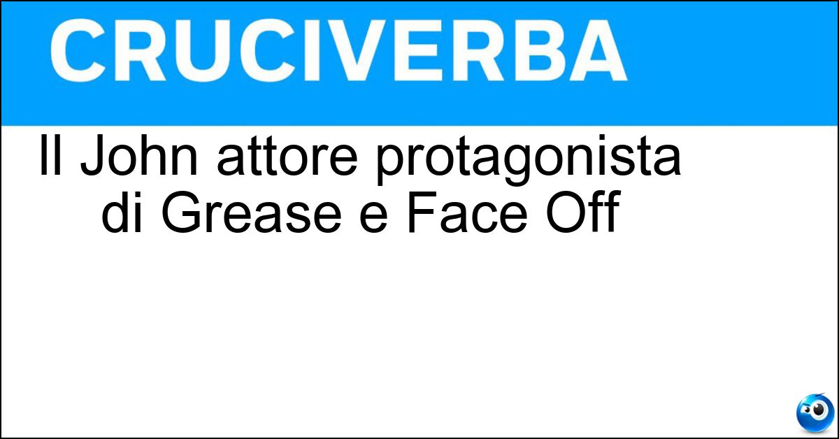Il John attore protagonista di Grease e Face Off Soluzione Il John attore protagonista di Grease e Face Off - Travolta