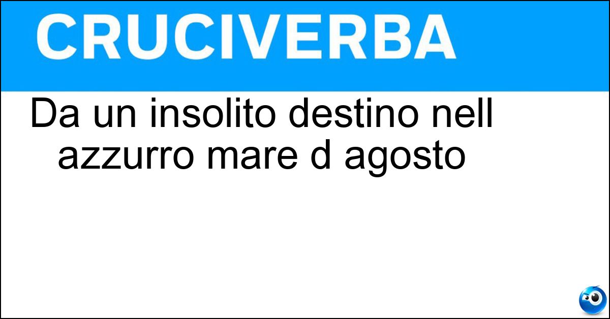 Da un insolito destino nell azzurro mare d agosto Soluzione Da un insolito destino nell azzurro mare d agosto - Travolti