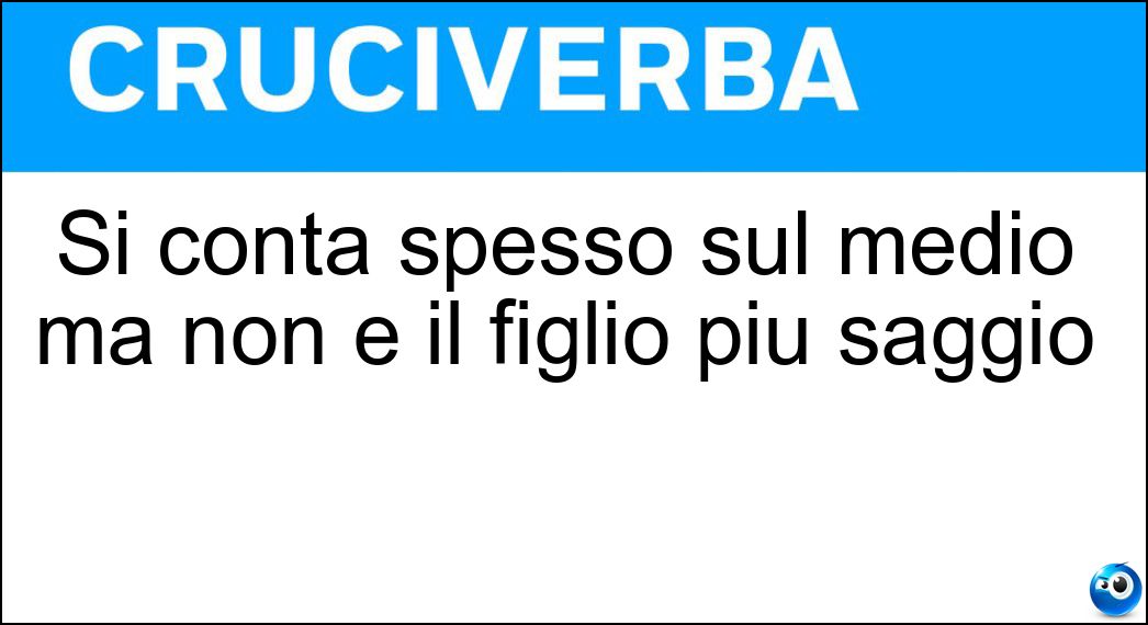 Si conta spesso sul medio ma non è il figlio più saggio Soluzione Cruciverba: Si conta spesso sul medio ma non è il figlio più saggio - Risposta Tre