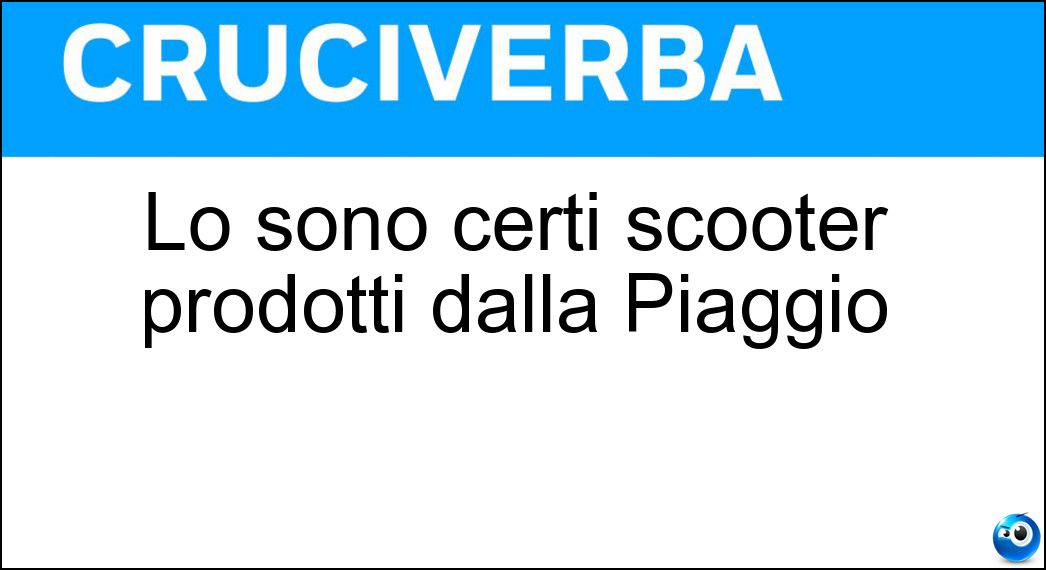 Lo sono certi scooter prodotti dalla Piaggio