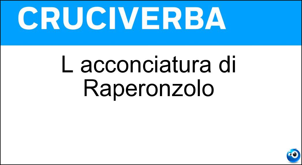 L acconciatura di Raperonzolo Soluzione Cruciverba: L acconciatura di Raperonzolo - Risposta Treccia