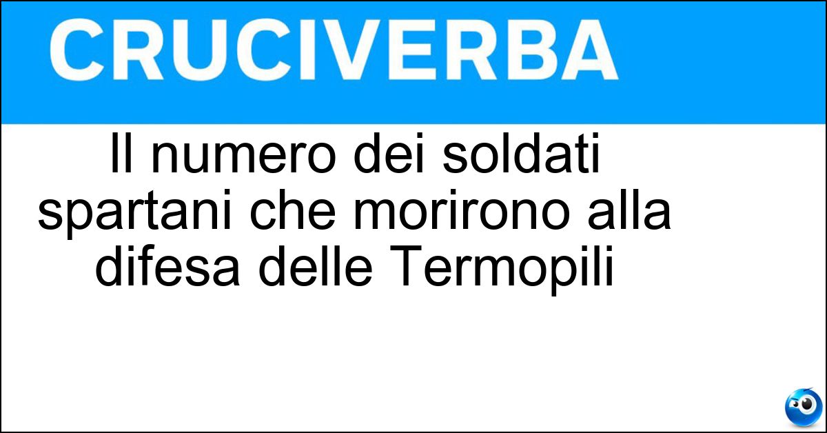Il numero dei soldati spartani che morirono alla difesa delle Termopili Soluzione Il numero dei soldati spartani che morirono alla difesa delle Termopili - Trecento