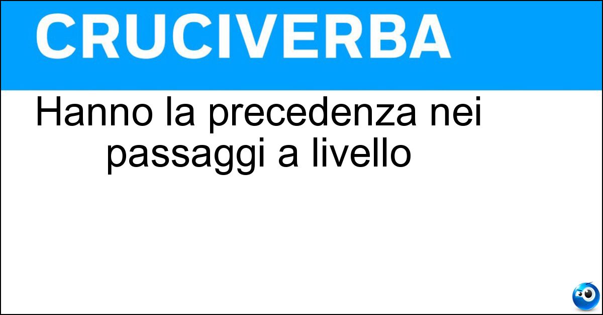 Hanno la precedenza nei passaggi a livello Soluzione Hanno la precedenza nei passaggi a livello - Treni
