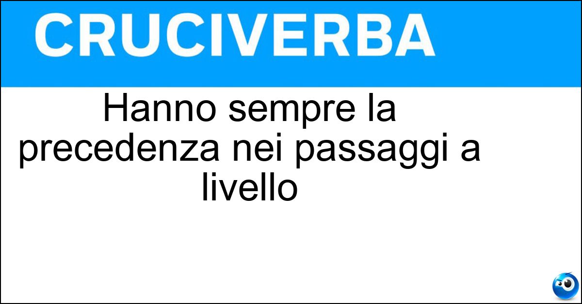 Hanno sempre la precedenza nei passaggi a livello Soluzione Hanno sempre la precedenza nei passaggi a livello - Treni