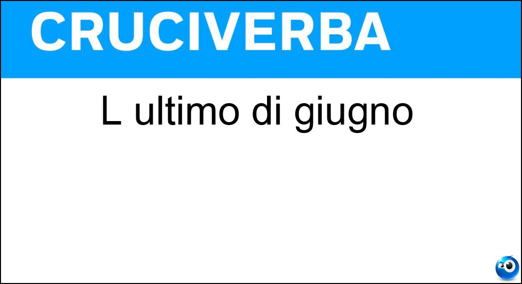 L ultimo di giugno Soluzione Cruciverba: L ultimo di giugno - Risposta Trenta