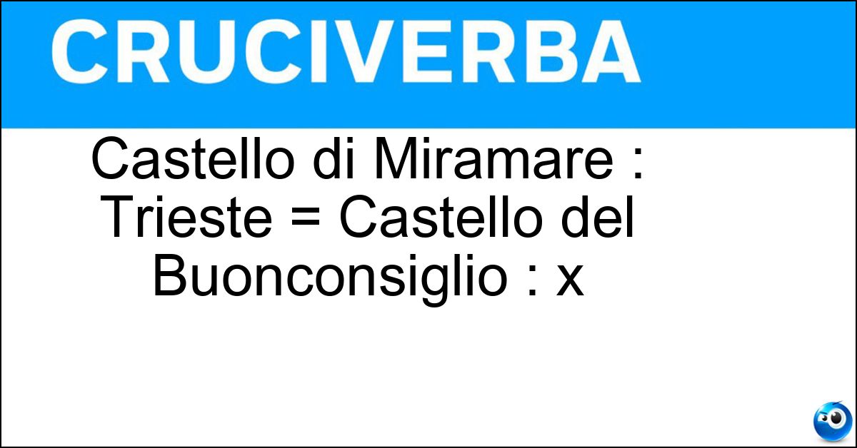 Castello di Miramare : Trieste = Castello del Buonconsiglio : x Soluzione Castello di Miramare : Trieste = Castello del Buonconsiglio : x - Trento