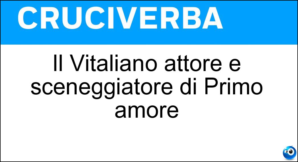 Il Vitaliano attore e sceneggiatore di Primo amore Soluzione Il Vitaliano attore e sceneggiatore di Primo amore - Trevisan