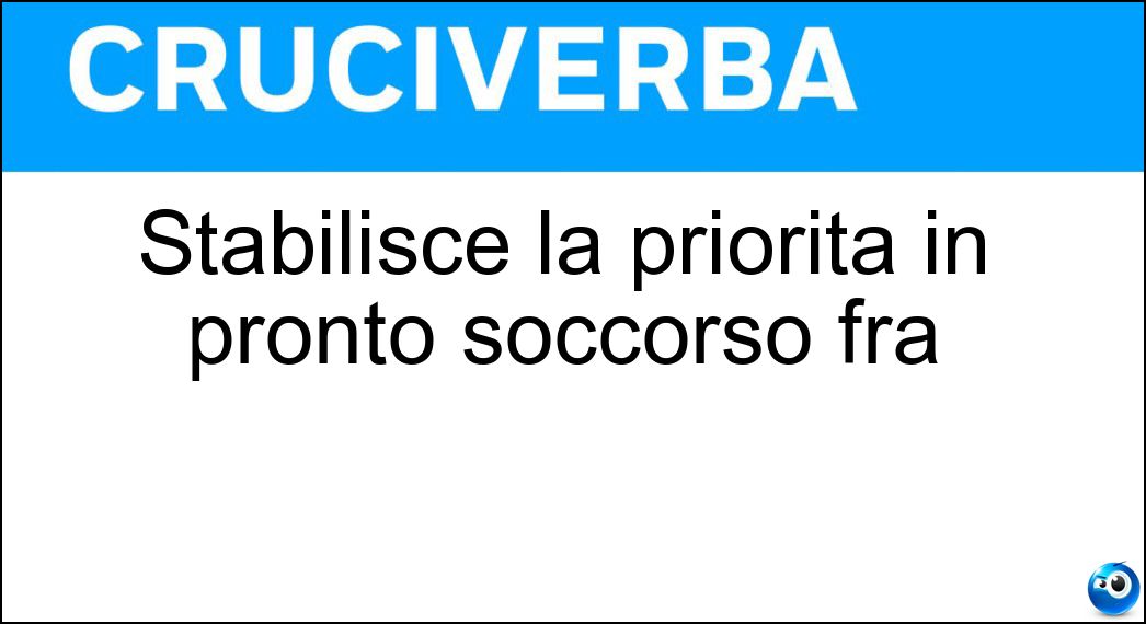 Stabilisce la priorità in pronto soccorso fra Soluzione Cruciverba: Stabilisce la priorità in pronto soccorso fra - Risposta Triage